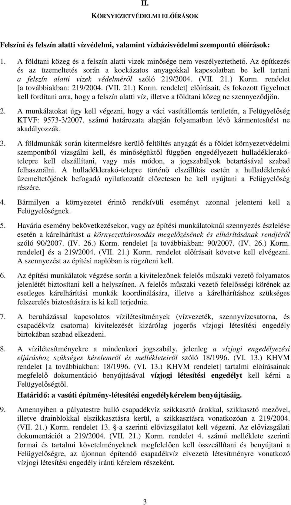 rendelet [a továbbiakban: 219/2004. (VII. 21.) Korm. rendelet] előírásait, és fokozott figyelmet kell fordítani arra, hogy a felszín alatti víz, illetve a földtani közeg ne szennyeződjön. 2. A munkálatokat úgy kell végezni, hogy a váci vasútállomás területén, a Felügyelőség KTVF: 9573-3/2007.