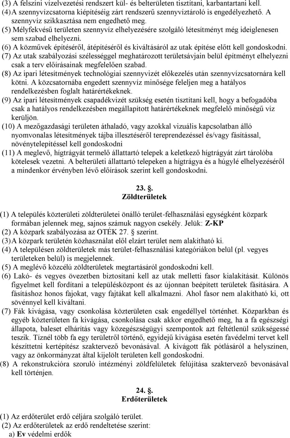 (6) A közművek építéséről, átépítéséről és kiváltásáról az utak építése előtt kell gondoskodni.