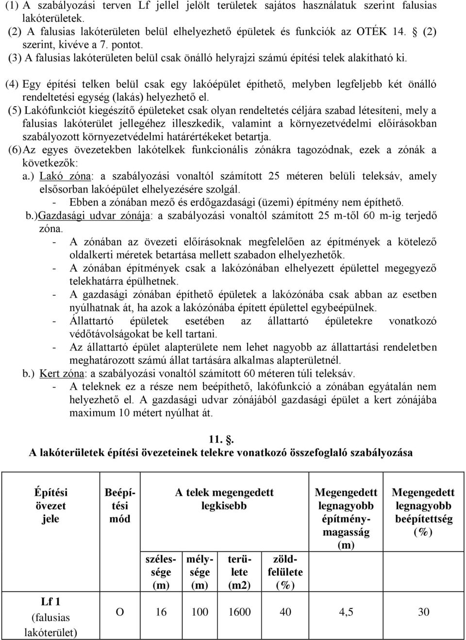 (4) Egy építési telken belül csak egy lakóépület építhető, melyben legfeljebb két önálló rendeltetési egység (lakás) helyezhető el.