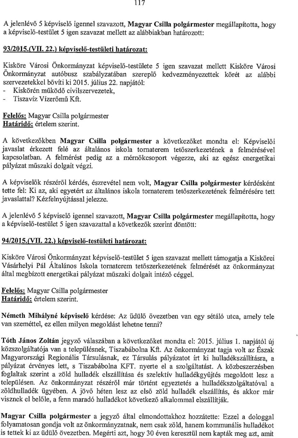 szervezetekkel bővíti ki 2015. július 22. napjától: - Kiskörén működő civilszervezetek, - Tiszavíz Vízerőmű KR.