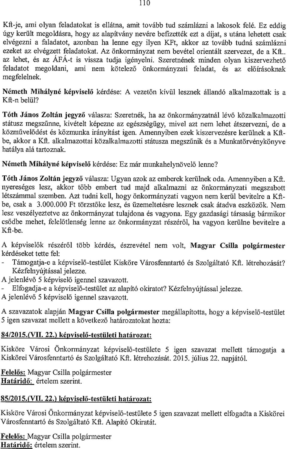 az elvégzett feladatokat. Az önkormányzat nem bevétel orientált szervezet, de a Kit.. az lehet, és az AFA-t is vissza tudja igényelni.