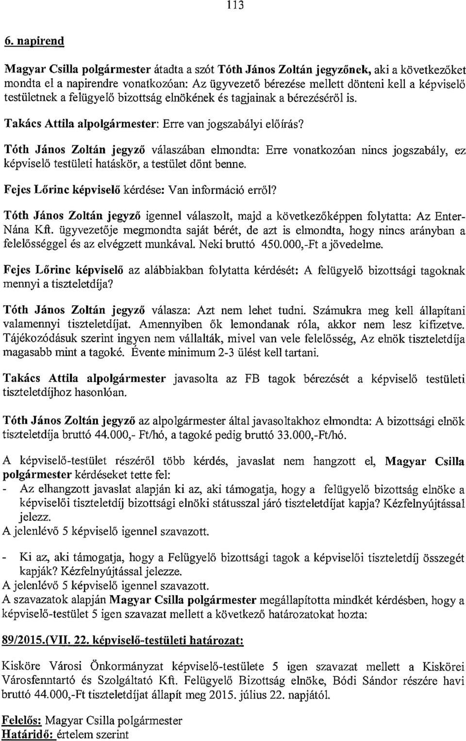 testületnek a felügyelő bizottság elnökének és tagjainak a bérezéséről is. Takács Attila alpolgármester: Erre van jogszabályi előírás?