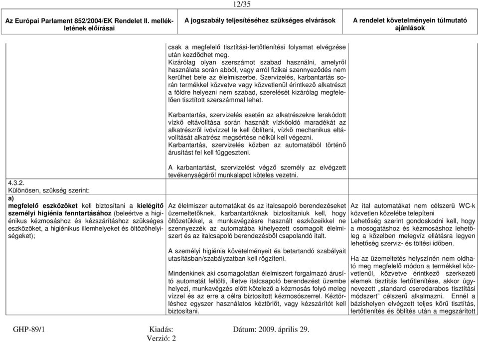 eszközöket kell biztosítani a kielégítő személyi higiénia fenntartásához (beleértve a higiénikus kézmosáshoz és kézszárításhoz szükséges eszközöket, a higiénikus illemhelyeket és öltözőhelyiségeket);