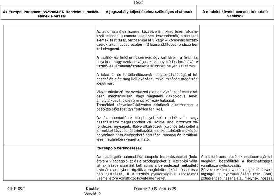 automata esetében leszerelhetők) szerkezeti elemek tisztítását, fertőtlenítését 3 vagy kombinált tisztítószerek alkalmazása esetén 2 fázisú öblítéses rendszerben kell elvégezni.