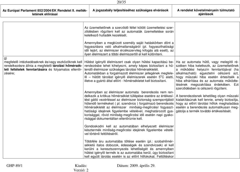 a megfelelő tárolási hőmérsékleti feltételek fenntartására és folyamatos ellenőrzésére; Az üzemeltetőnek a szerződő féllel kötött üzemeltetési szerződésben rögzíteni kell az automaták üzemeltetése