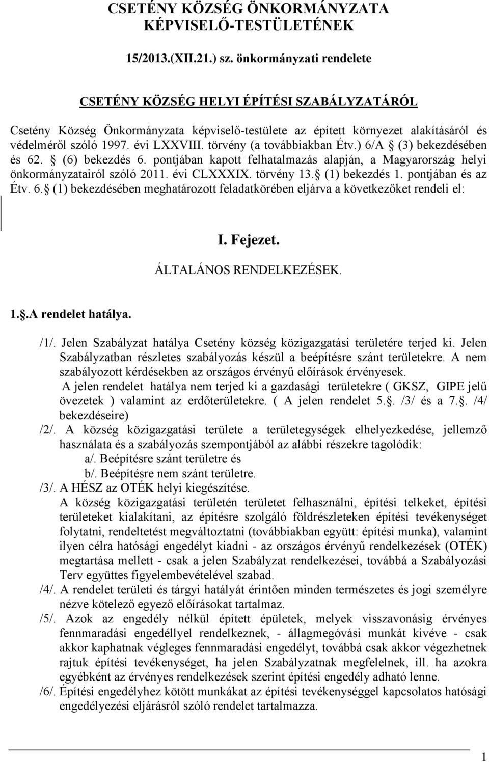 törvény (a továbbiakban Étv.) 6/A (3) bekezdésében és 62. (6) bekezdés 6. pontjában kapott felhatalmazás alapján, a Magyarország helyi önkormányzatairól szóló 2011. évi CLXXXIX. törvény 13.