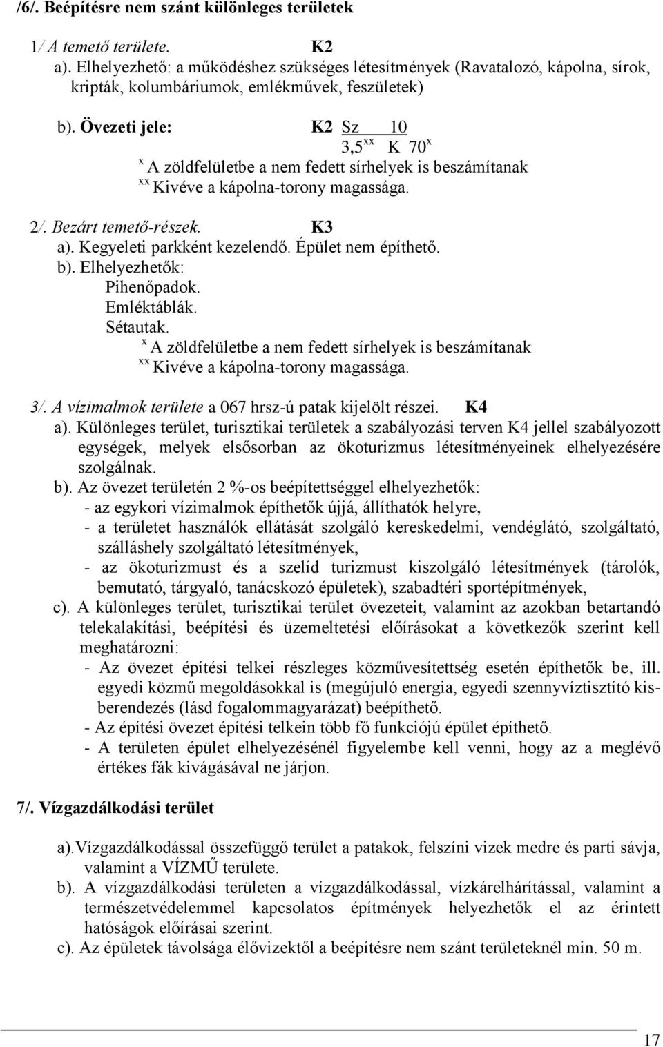 Övezeti jele: K2 Sz 10 3,5 xx K 70 x x A zöldfelületbe a nem fedett sírhelyek is beszámítanak xx Kivéve a kápolna-torony magassága. 2/. Bezárt temető-részek. K3 a). Kegyeleti parkként kezelendő.