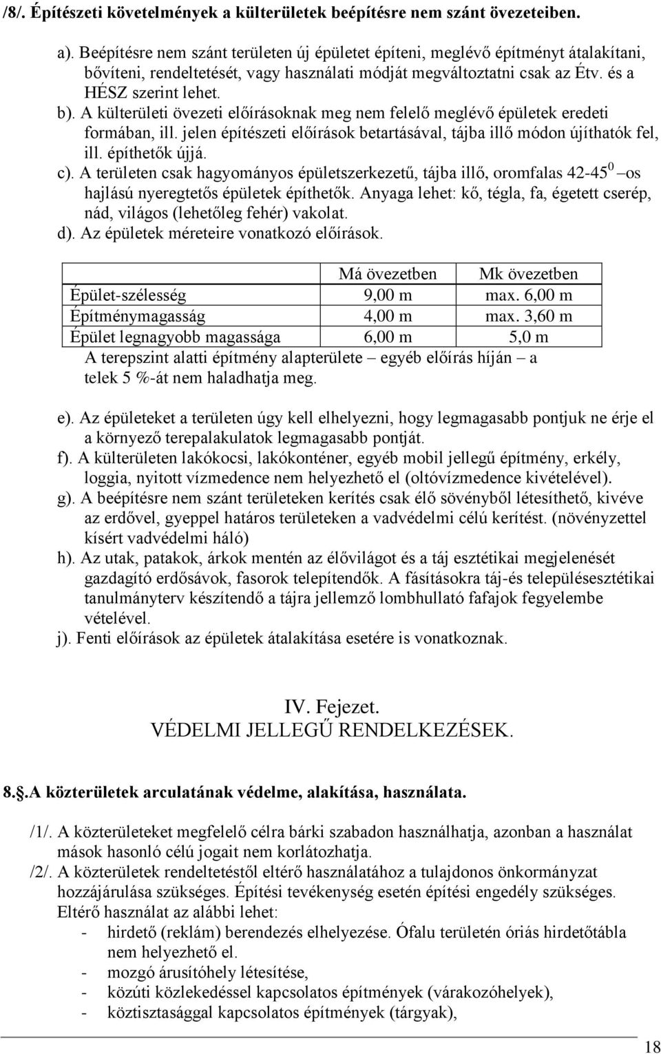 A külterületi övezeti előírásoknak meg nem felelő meglévő épületek eredeti formában, ill. jelen építészeti előírások betartásával, tájba illő módon újíthatók fel, ill. építhetők újjá. c).