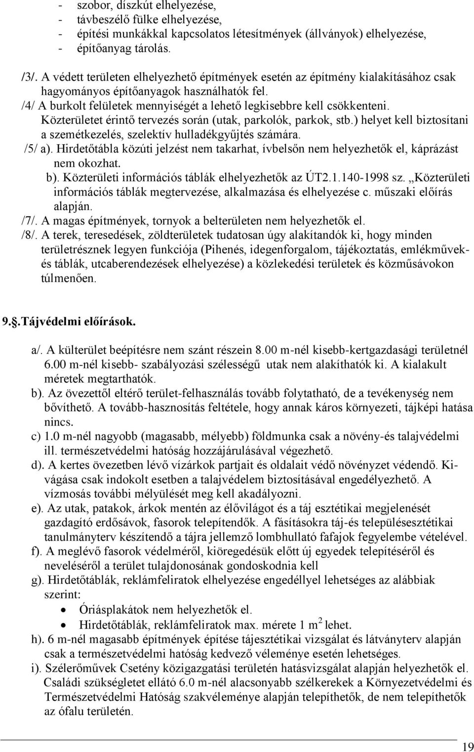 Közterületet érintő tervezés során (utak, parkolók, parkok, stb.) helyet kell biztosítani a szemétkezelés, szelektív hulladékgyűjtés számára. /5/ a).