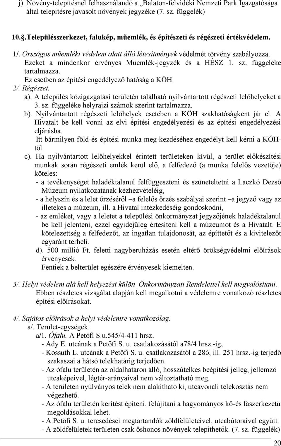 Ezeket a mindenkor érvényes Műemlék-jegyzék és a HÉSZ 1. sz. függeléke tartalmazza. Ez esetben az építési engedélyező hatóság a KÖH. 2/. Régészet. a).