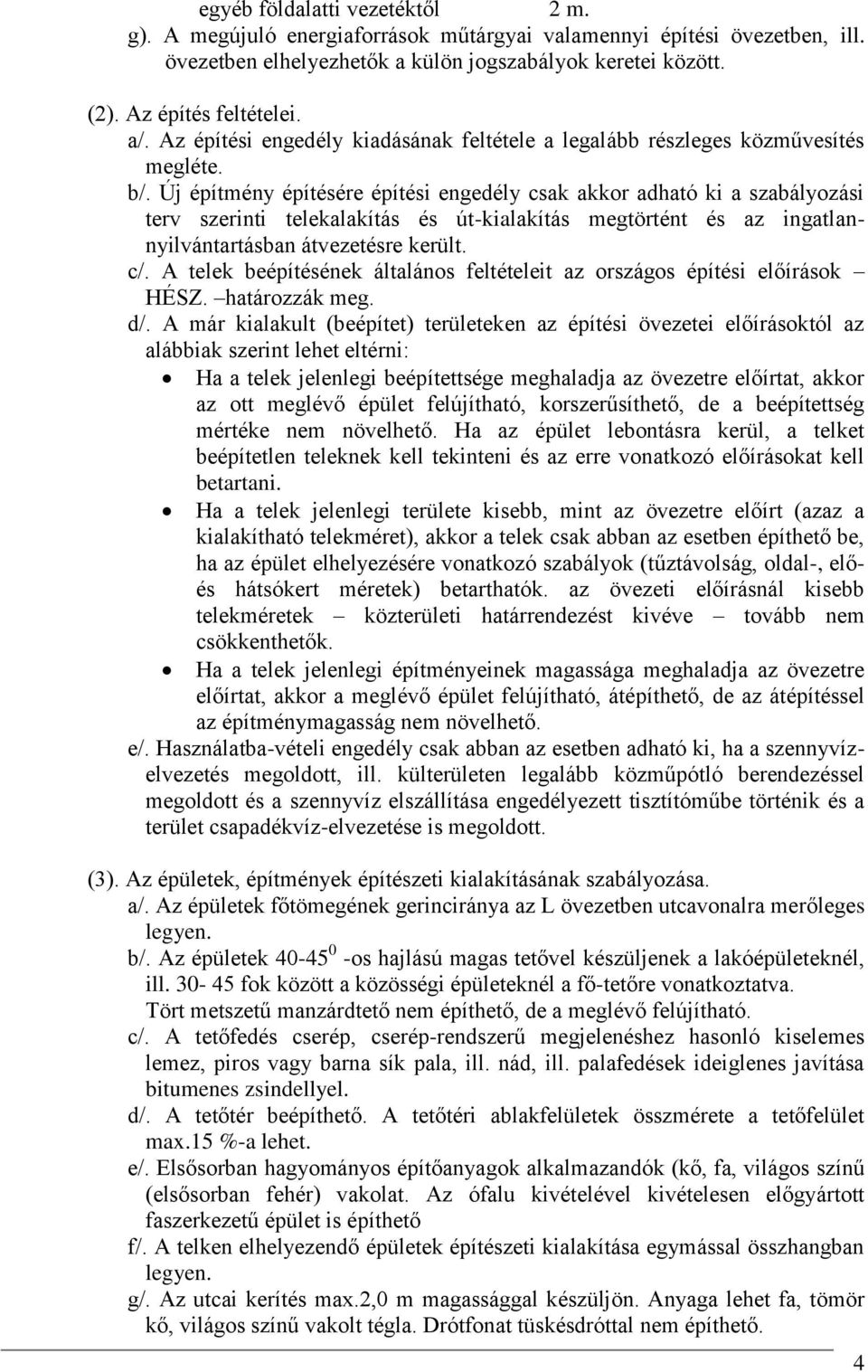 Új építmény építésére építési engedély csak akkor adható ki a szabályozási terv szerinti telekalakítás és út-kialakítás megtörtént és az ingatlannyilvántartásban átvezetésre került. c/.