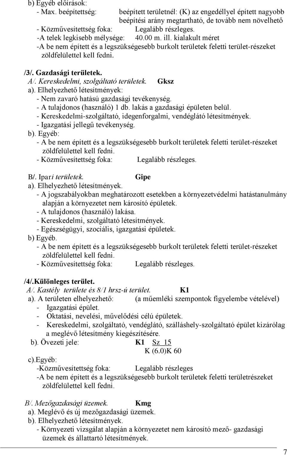 Kereskedelmi, szolgáltató területek. Gksz a). Elhelyezhető létesítmények: - Nem zavaró hatású gazdasági tevékenység. - A tulajdonos (használó) 1 db. lakás a gazdasági épületen belül.