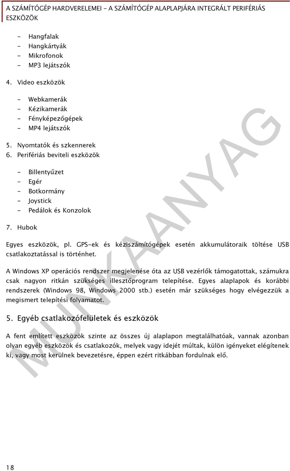 GPS-ek és kéziszámítógépek esetén akkumulátoraik töltése USB csatlakoztatással is történhet.