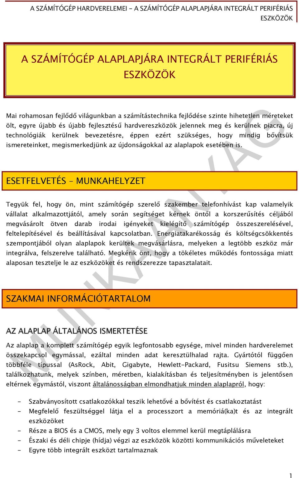 ESETFELVETÉS MUNKAHELYZET Tegyük fel, hogy ön, mint számítógép szerelő szakember telefonhívást kap valamelyik vállalat alkalmazottjától, amely során segítséget kérnek öntől a korszerűsítés céljából