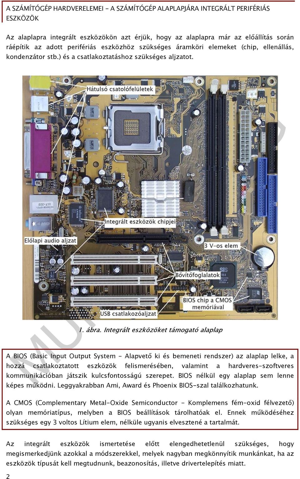 Integrált eszközöket támogató alaplap A BIOS (Basic Input Output System - Alapvető ki és bemeneti rendszer) az alaplap lelke, a hozzá csatlakoztatott eszközök felismerésében, valamint a