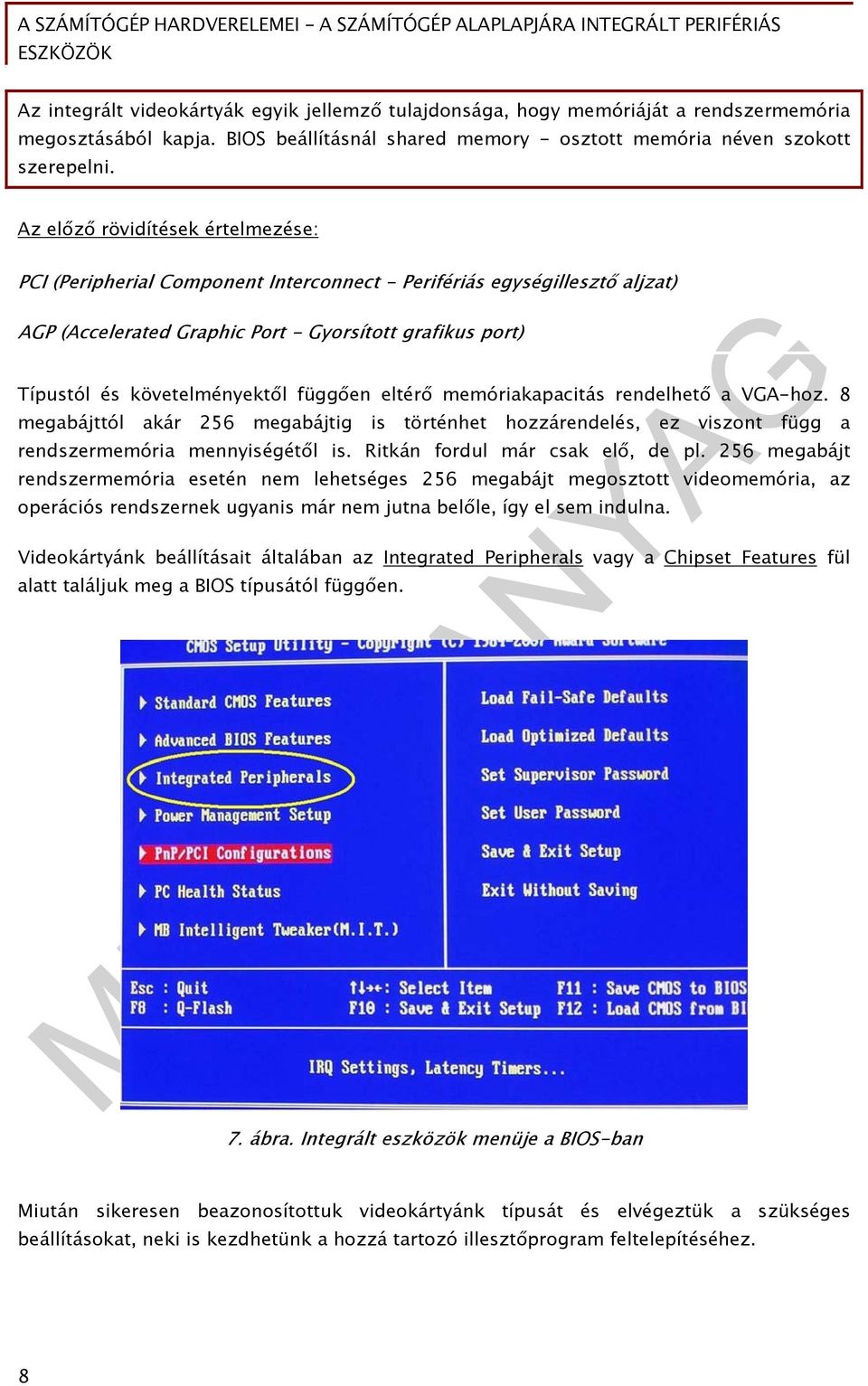 függően eltérő memóriakapacitás rendelhető a VGA-hoz. 8 megabájttól akár 256 megabájtig is történhet hozzárendelés, ez viszont függ a rendszermemória mennyiségétől is.