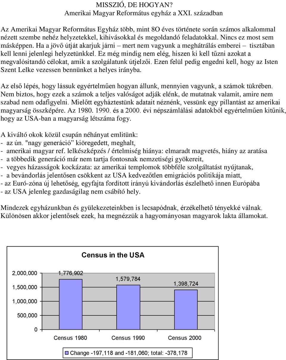 Nincs ez most sem másképpen. Ha a jövő útját akarjuk járni mert nem vagyunk a meghátrálás emberei tisztában kell lenni jelenlegi helyzetünkkel.