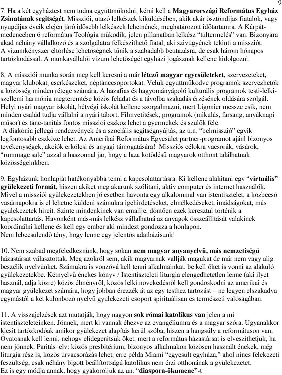 A Kárpátmedencében 6 református Teológia működik, jelen pillanatban lelkész túltermelés van. Bizonyára akad néhány vállalkozó és a szolgálatra felkészithető fiatal, aki szivügyének tekinti a missziót.