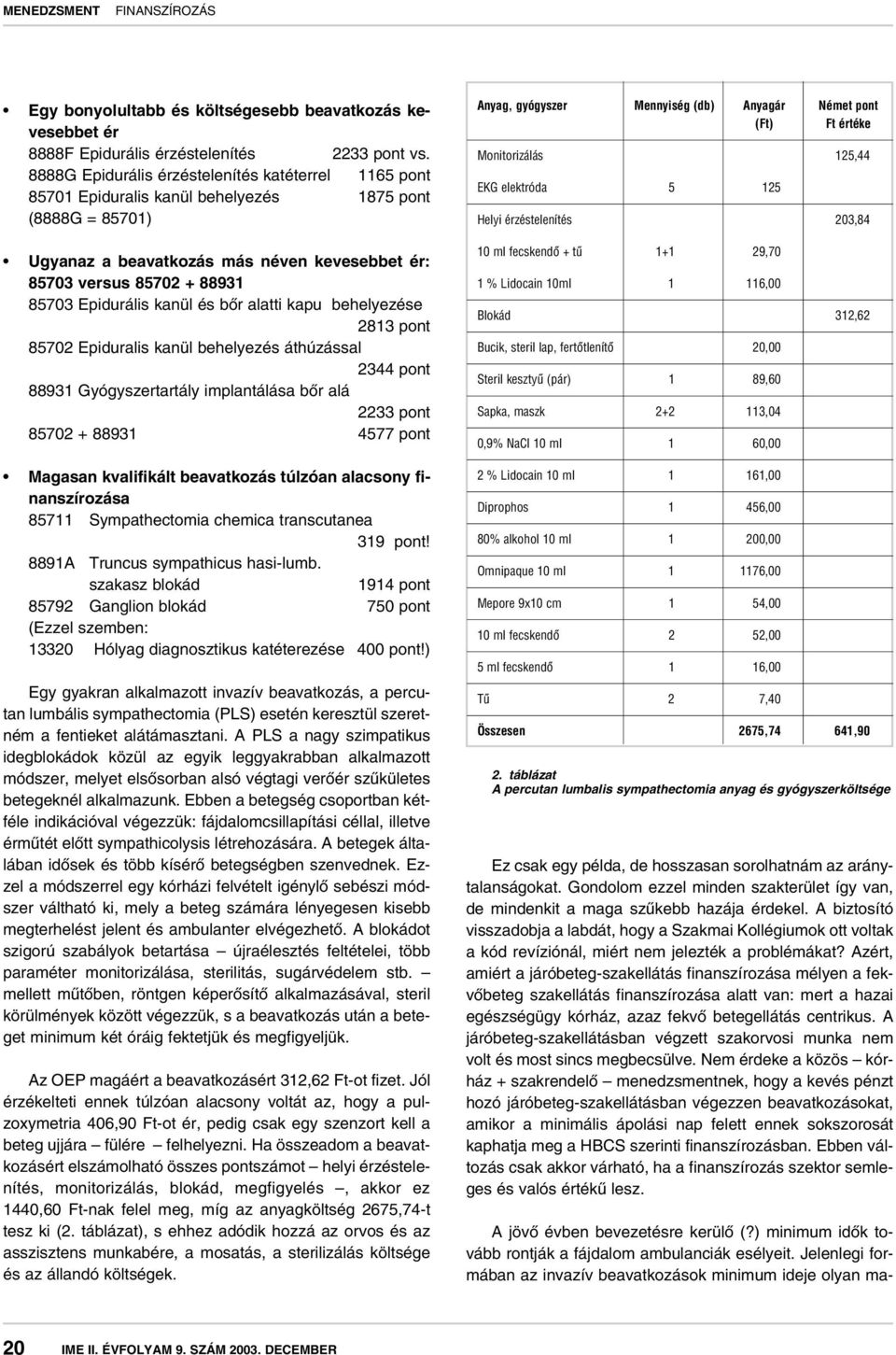 Epidurális kanül és bôr alatti kapu behelyezése 2813 pont 85702 Epiduralis kanül behelyezés áthúzással 2344 pont 88931 Gyógyszertartály implantálása bôr alá 2233 pont 85702 + 88931 4577 pont Magasan