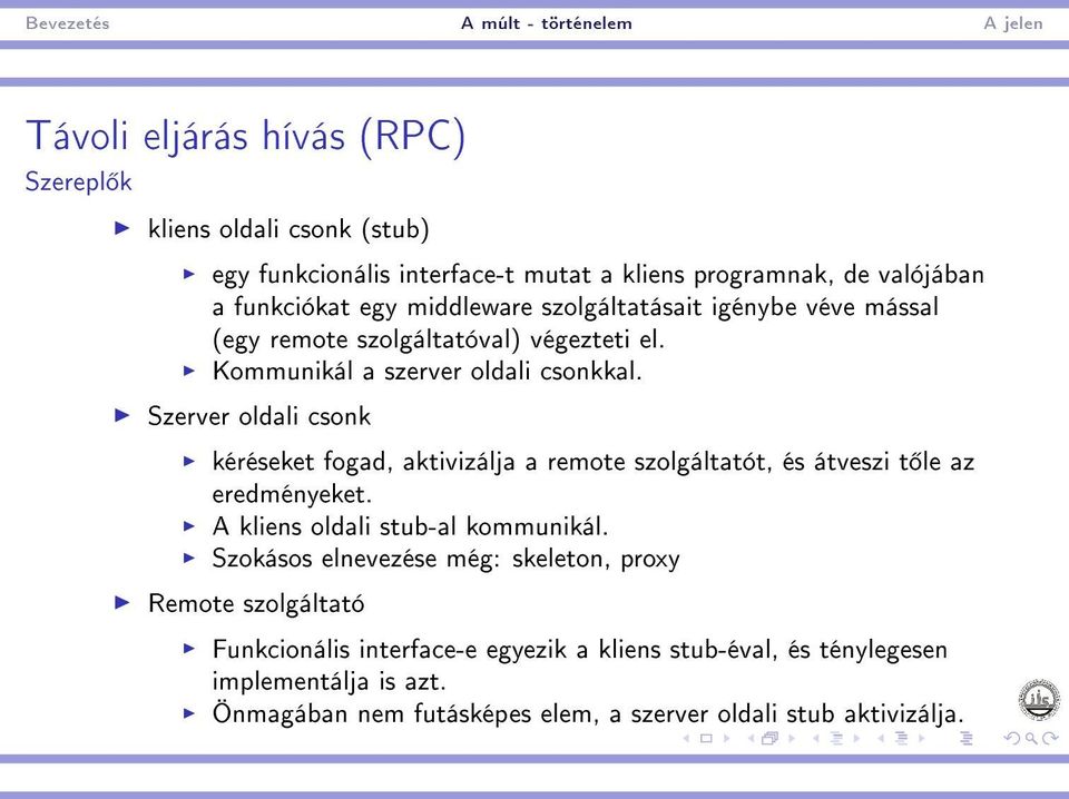 Szerver oldali csonk kéréseket fogad, aktivizálja a remote szolgáltatót, és átveszi t le az eredményeket. A kliens oldali stub-al kommunikál.