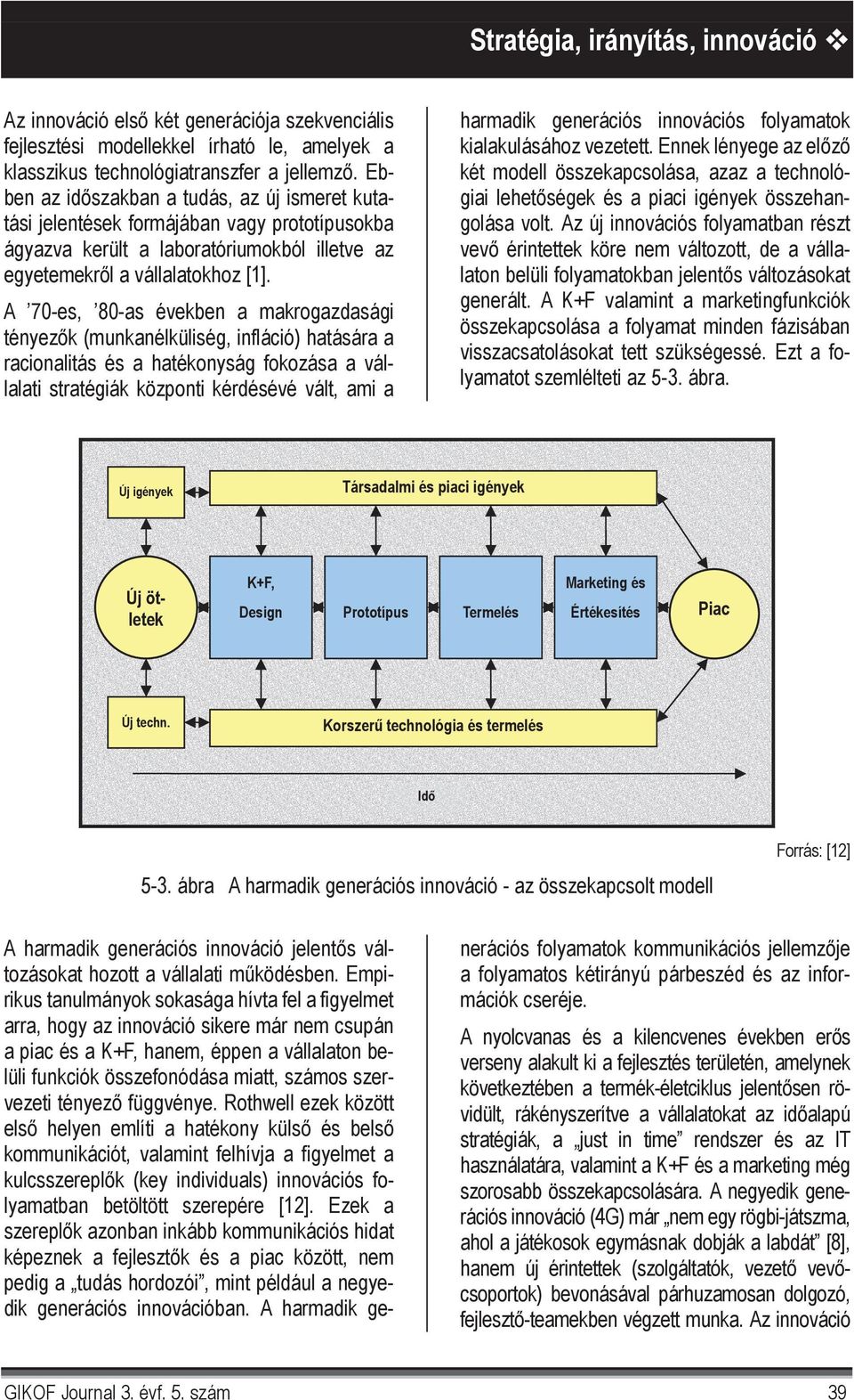 A 70-es, 80-as években a makrogazdasági tényez k (munkanélküliség, infláció) hatására a racionalitás és a hatékonyság fokozása a vállalati stratégiák központi kérdésévé vált, ami a harmadik