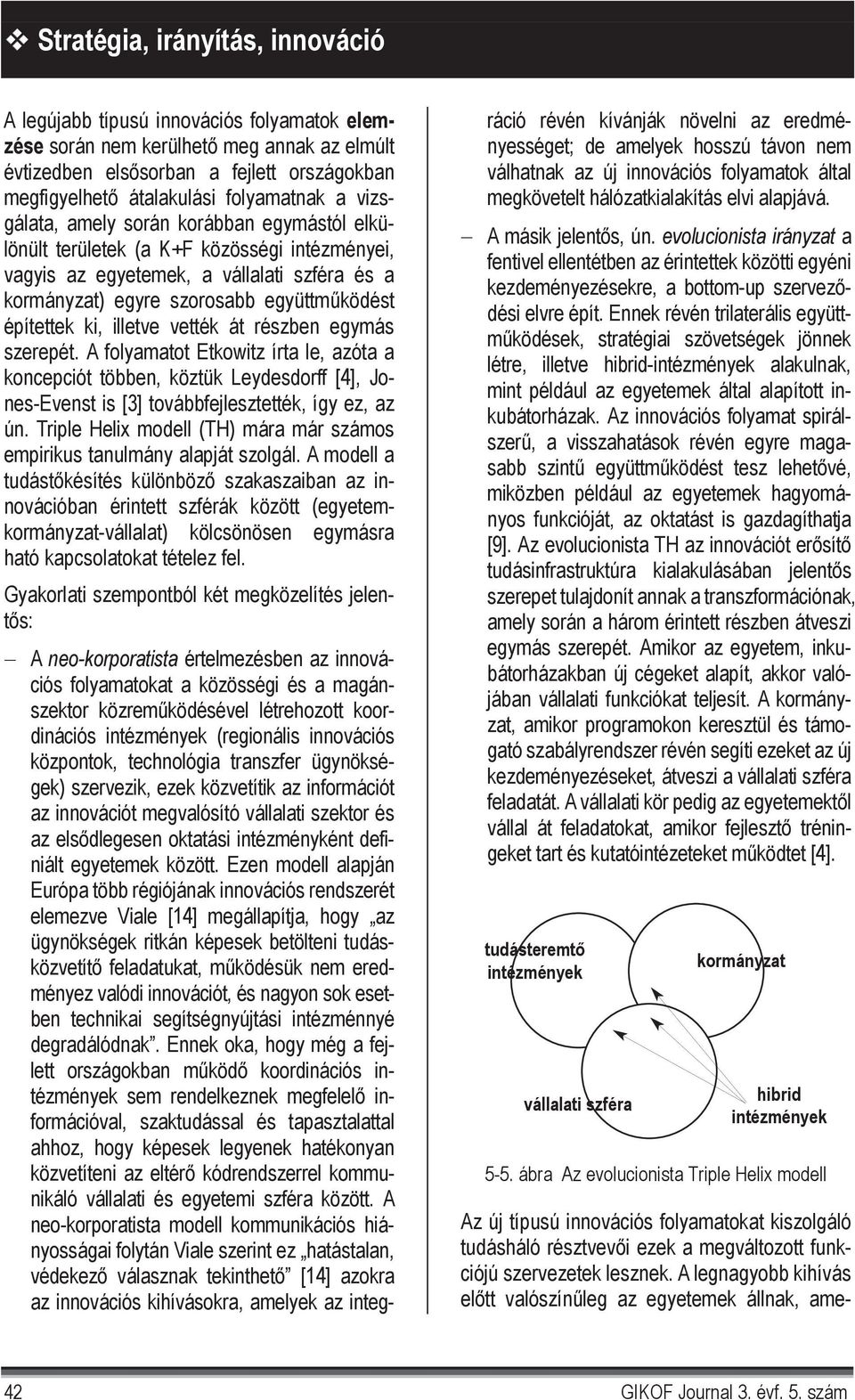 építettek ki, illetve vették át részben egymás szerepét. A folyamatot Etkowitz írta le, azóta a koncepciót többen, köztük Leydesdorff [4], Jones-Evenst is [3] továbbfejlesztették, így ez, az ún.