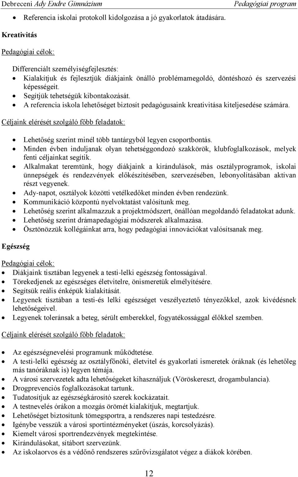 Segítjük tehetségük kibontakozását. A referencia iskola lehetőséget biztosít pedagógusaink kreativitása kiteljesedése számára.