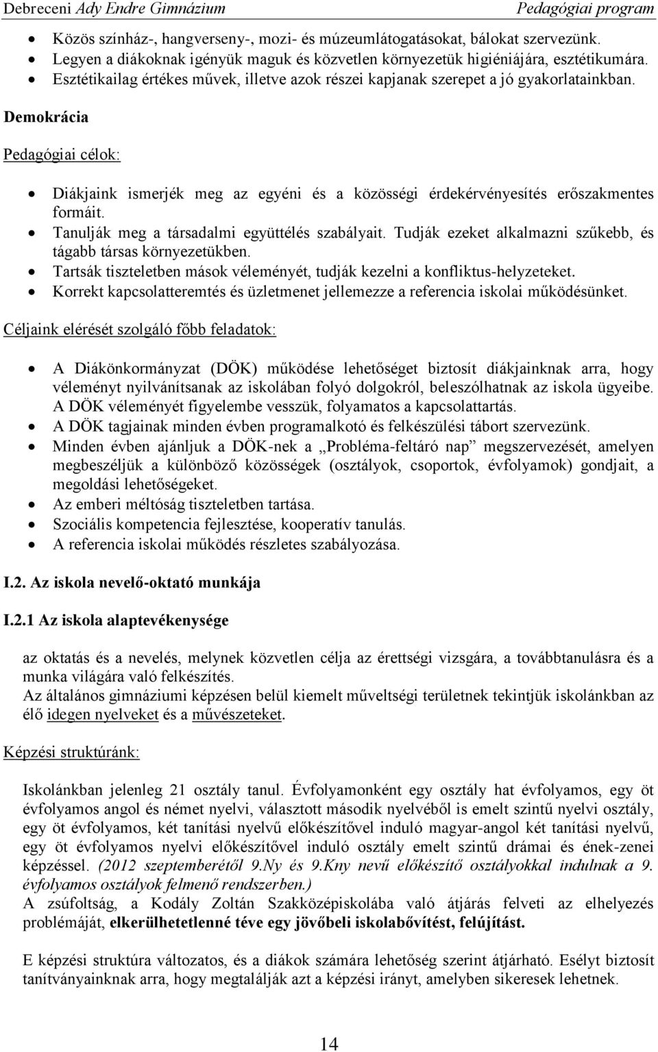 Demokrácia Pedagógiai célok: Diákjaink ismerjék meg az egyéni és a közösségi érdekérvényesítés erőszakmentes formáit. Tanulják meg a társadalmi együttélés szabályait.