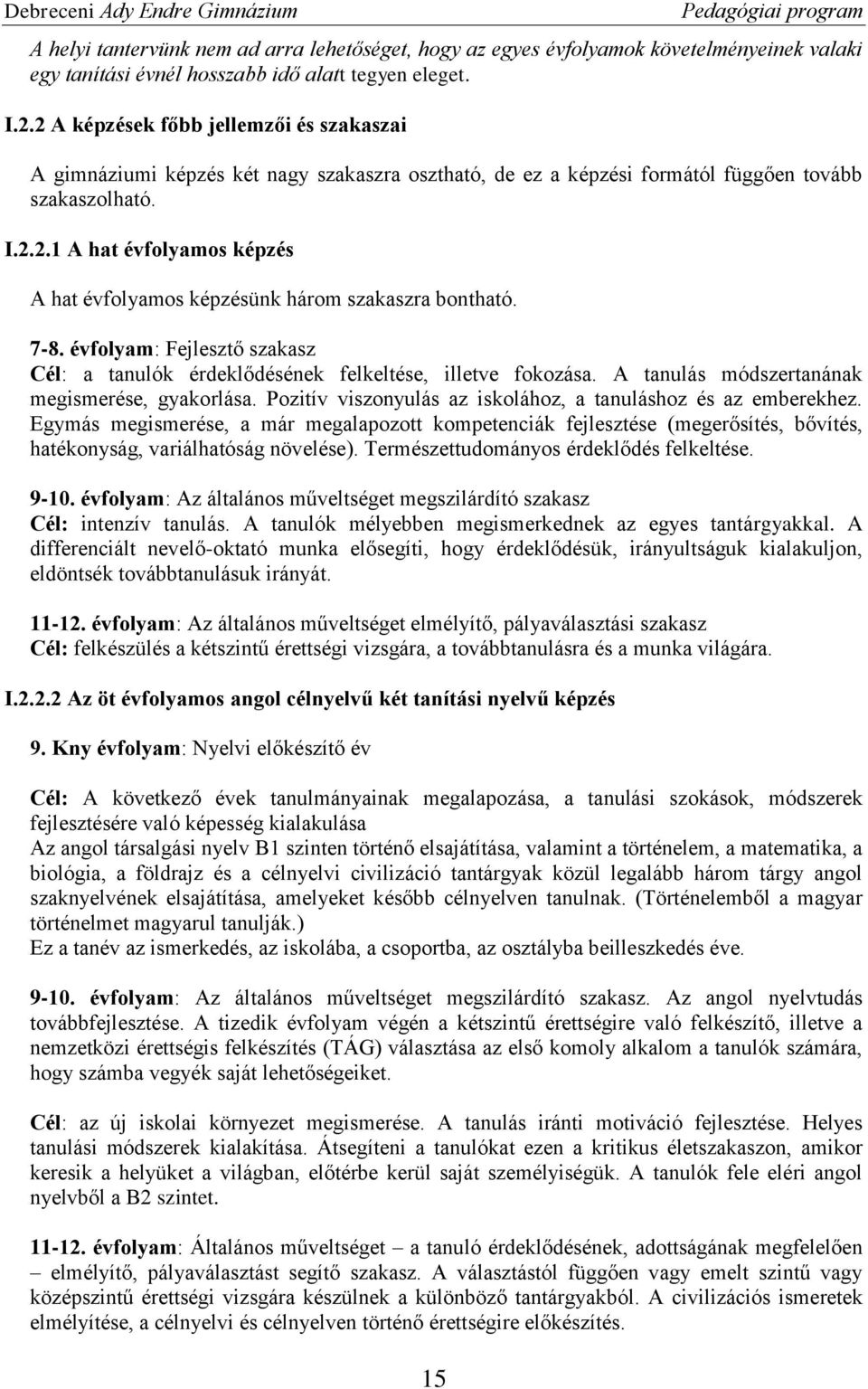 7-8. évfolyam: Fejlesztő szakasz Cél: a tanulók érdeklődésének felkeltése, illetve fokozása. A tanulás módszertanának megismerése, gyakorlása.