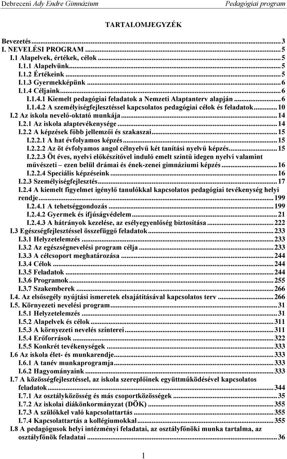 2 Az iskola nevelő-oktató munkája... 14 I.2.1 Az iskola alaptevékenysége... 14 I.2.2 A képzések főbb jellemzői és szakaszai... 15 I.2.2.1 A hat évfolyamos képzés... 15 I.2.2.2 Az öt évfolyamos angol célnyelvű két tanítási nyelvű képzés.