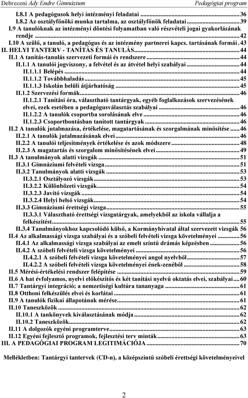 HELYI TANTERV - TANÍTÁS ÉS TANULÁS... 44 II.1 A tanítás-tanulás szervezeti formái és rendszere... 44 II.1.1 A tanulói jogviszony, a felvétel és az átvétel helyi szabályai... 44 II.1.1.1 Belépés.