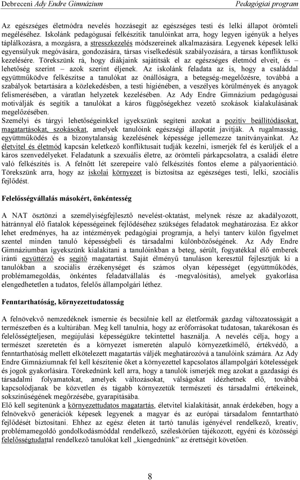 Legyenek képesek lelki egyensúlyuk megóvására, gondozására, társas viselkedésük szabályozására, a társas konfliktusok kezelésére.