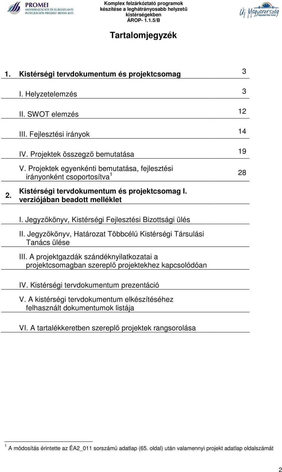 Jegyzőkönyv, Kistérségi Fejlesztési Bizottsági ülés II. Jegyzőkönyv, Határozat Többcélú Kistérségi Társulási Tanács ülése III.