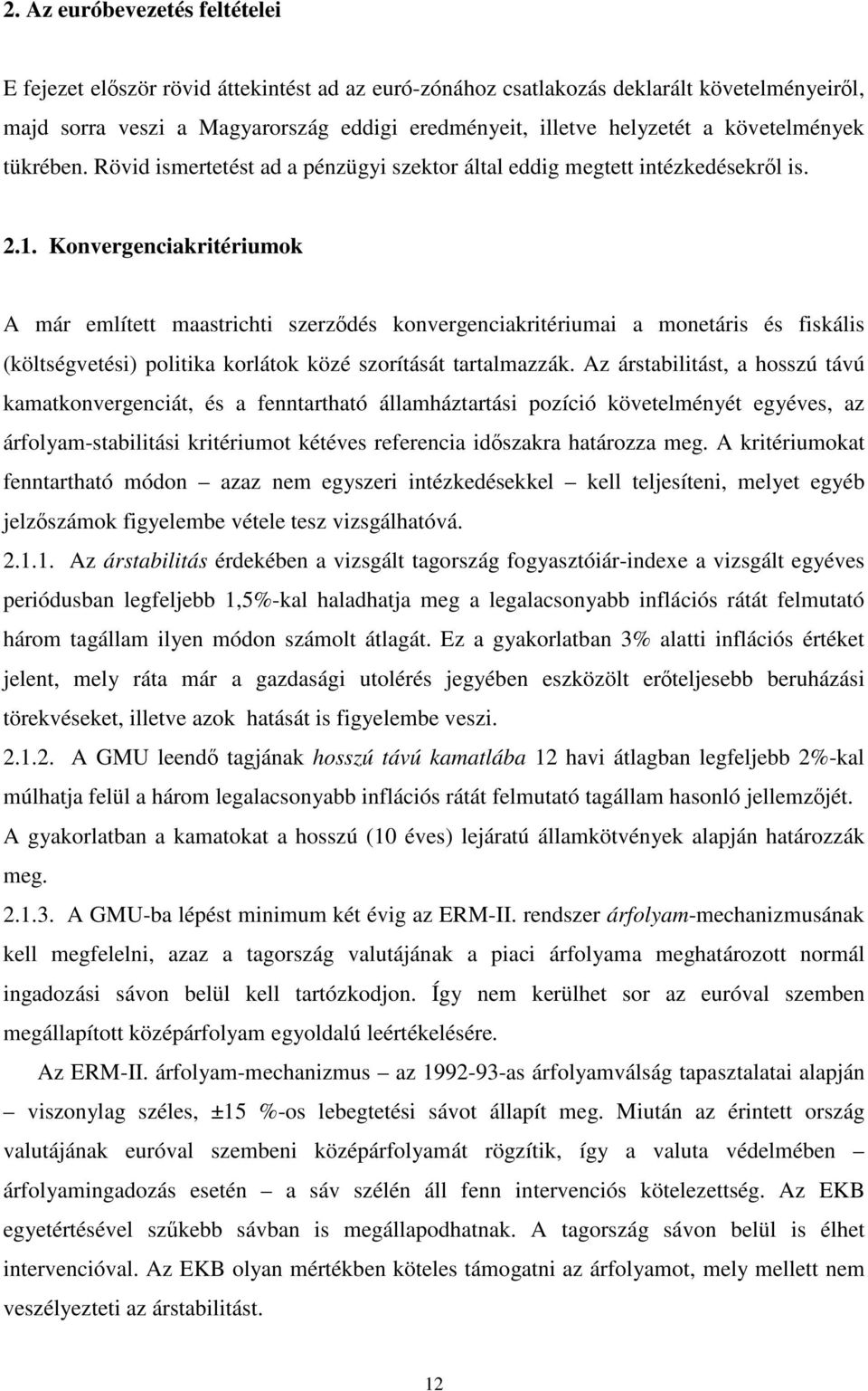 Konvergenciakritériumok A már említett maastrichti szerzıdés konvergenciakritériumai a monetáris és fiskális (költségvetési) politika korlátok közé szorítását tartalmazzák.