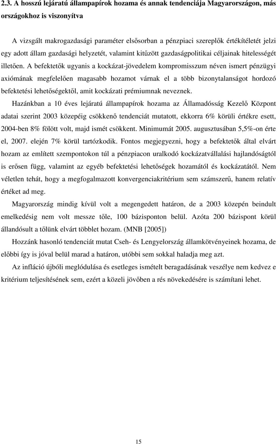 A befektetık ugyanis a kockázat-jövedelem kompromisszum néven ismert pénzügyi axiómának megfelelıen magasabb hozamot várnak el a több bizonytalanságot hordozó befektetési lehetıségektıl, amit