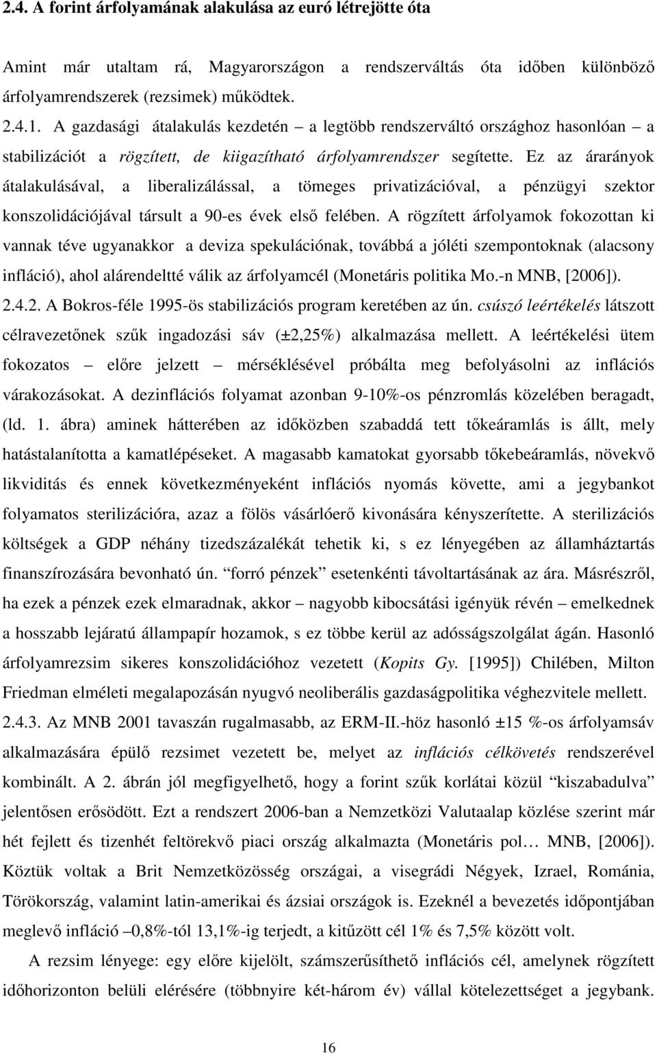 Ez az árarányok átalakulásával, a liberalizálással, a tömeges privatizációval, a pénzügyi szektor konszolidációjával társult a 90-es évek elsı felében.