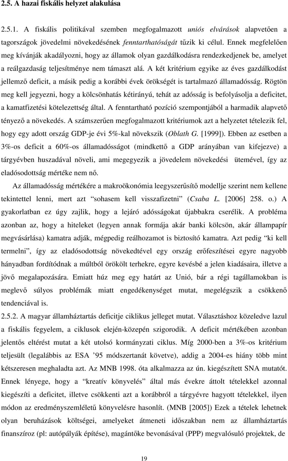 A két kritérium egyike az éves gazdálkodást jellemzı deficit, a másik pedig a korábbi évek örökségét is tartalmazó államadósság.