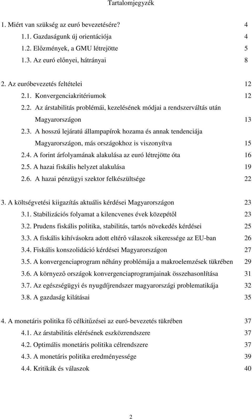 2.3. A hosszú lejáratú állampapírok hozama és annak tendenciája Magyarországon, más országokhoz is viszonyítva 15 2.4. A forint árfolyamának alakulása az euró létrejötte óta 16 2.5. A hazai fiskális helyzet alakulása 19 2.