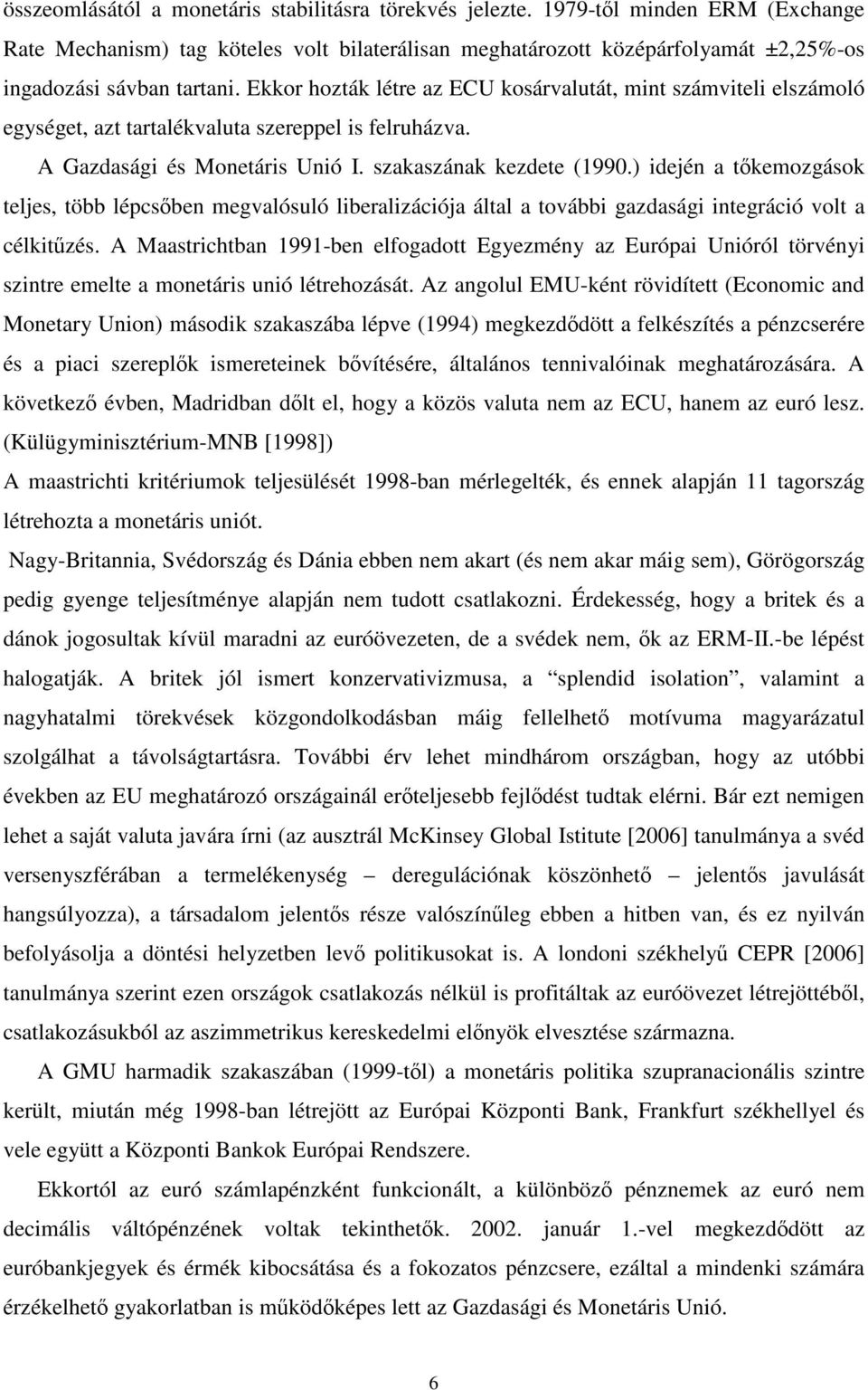 Ekkor hozták létre az ECU kosárvalutát, mint számviteli elszámoló egységet, azt tartalékvaluta szereppel is felruházva. A Gazdasági és Monetáris Unió I. szakaszának kezdete (1990.