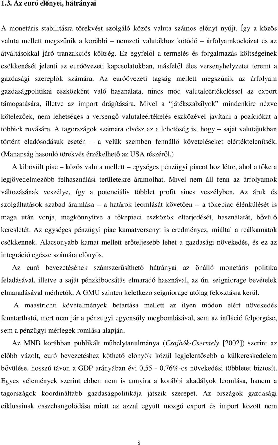 Ez egyfelıl a termelés és forgalmazás költségeinek csökkenését jelenti az euróövezeti kapcsolatokban, másfelıl éles versenyhelyzetet teremt a gazdasági szereplık számára.