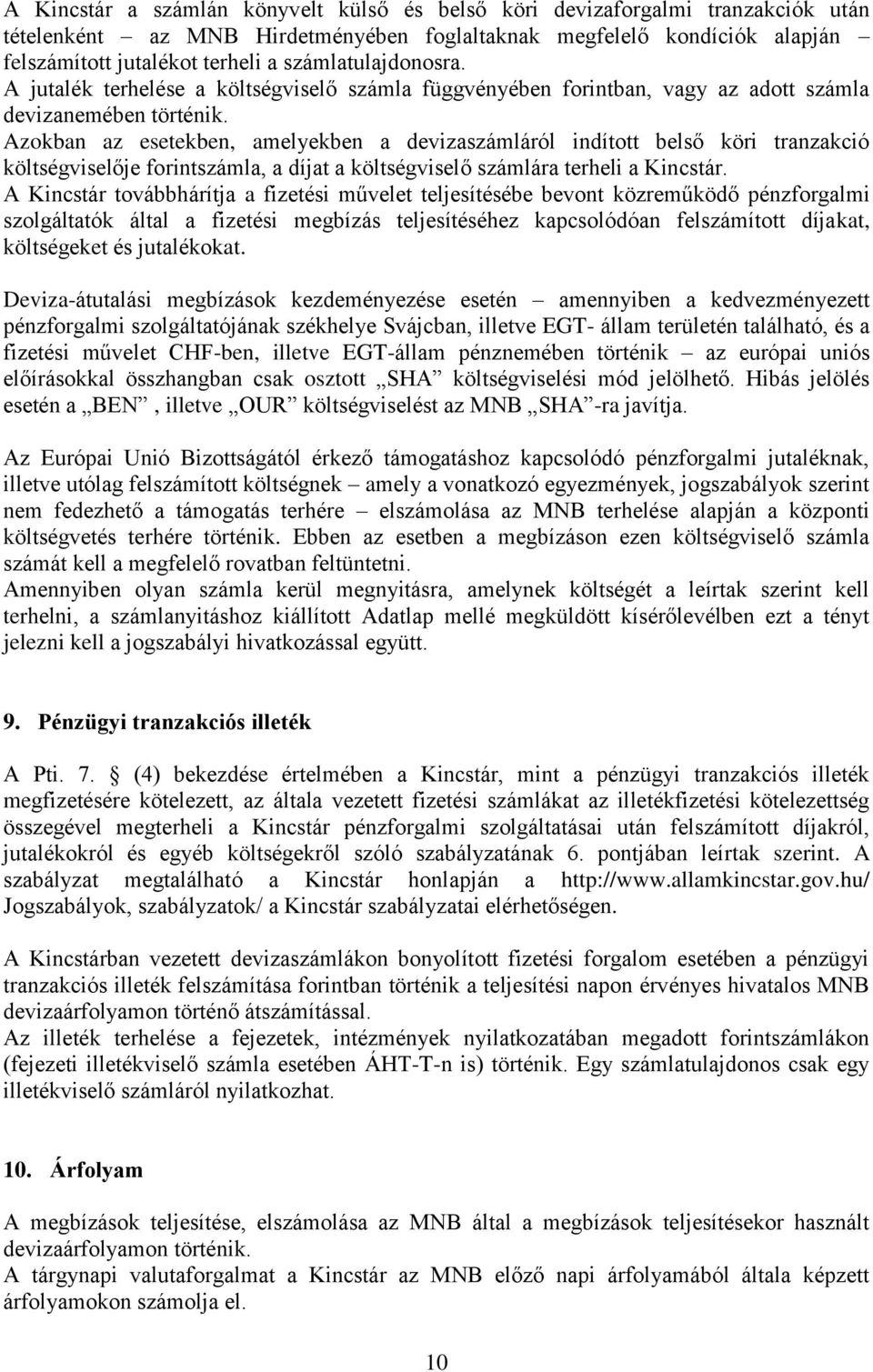 Azokban az esetekben, amelyekben a devizaszámláról indított belső köri tranzakció költségviselője forintszámla, a díjat a költségviselő számlára terheli a Kincstár.