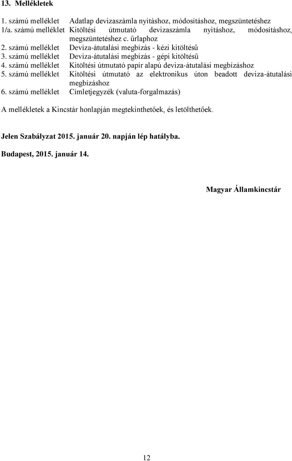 számú melléklet Deviza-átutalási megbízás - gépi kitöltésű 4. számú melléklet Kitöltési útmutató papír alapú deviza-átutalási megbízáshoz 5.