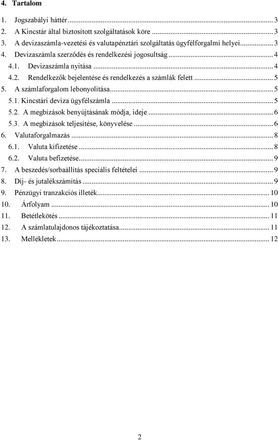 .. 5 5.2. A megbízások benyújtásának módja, ideje... 6 5.3. A megbízások teljesítése, könyvelése... 6 6. Valutaforgalmazás... 8 6.1. Valuta kifizetése... 8 6.2. Valuta befizetése... 9 7.