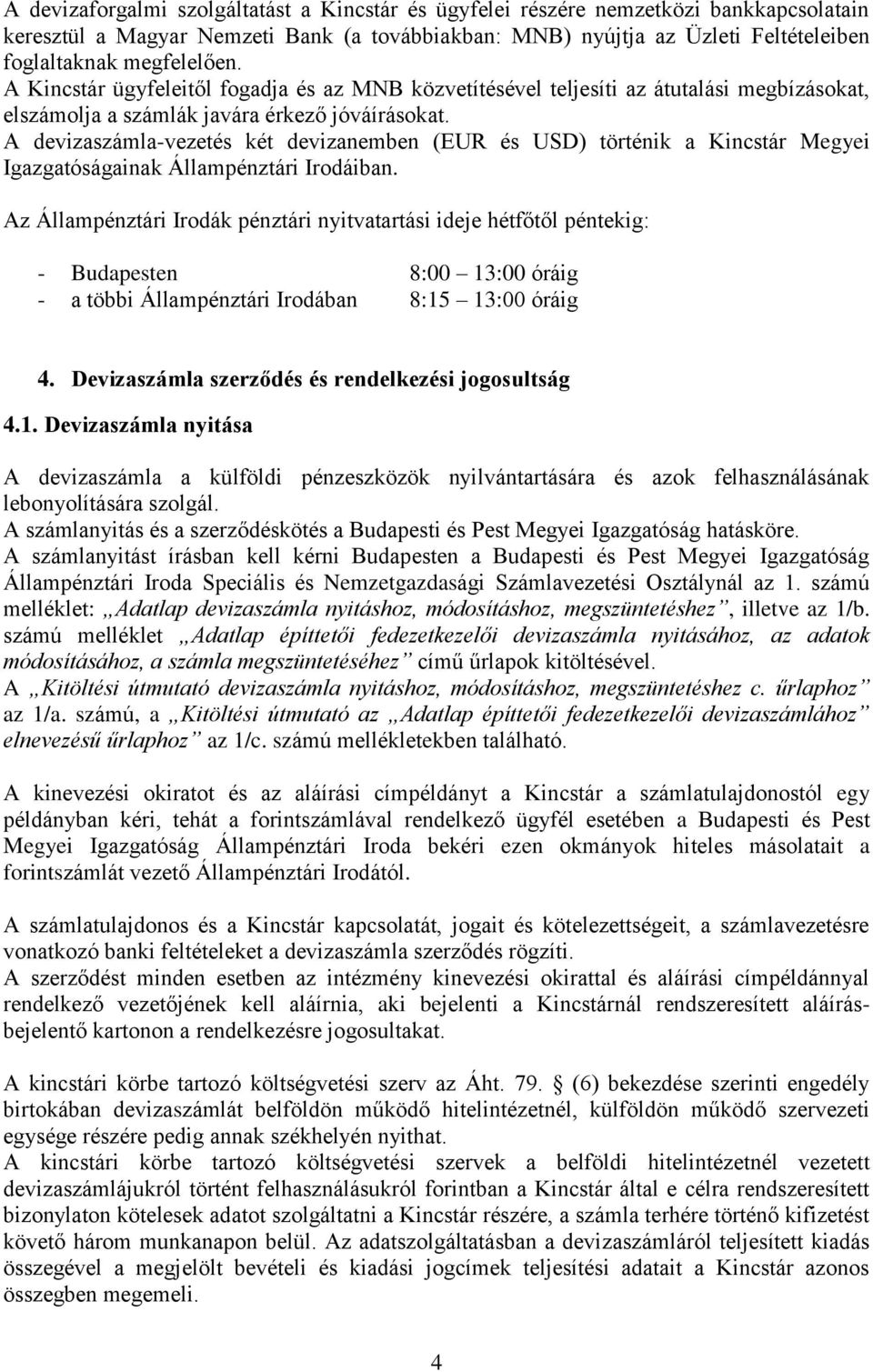 A devizaszámla-vezetés két devizanemben (EUR és USD) történik a Kincstár Megyei Igazgatóságainak Állampénztári Irodáiban.