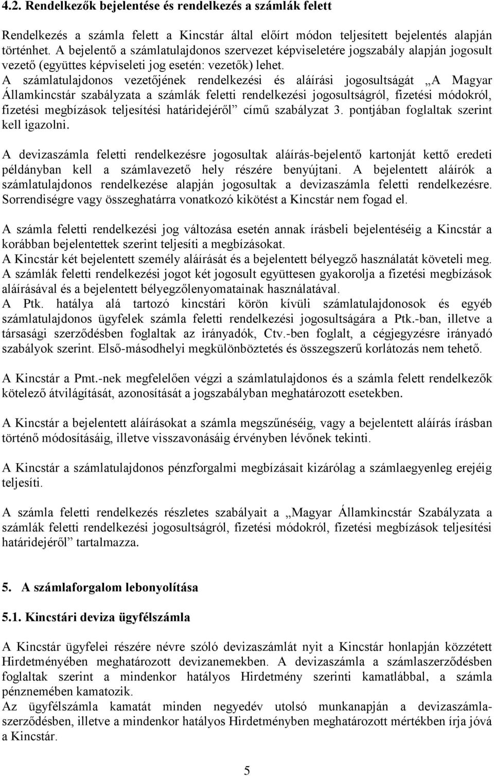 A számlatulajdonos vezetőjének rendelkezési és aláírási jogosultságát A Magyar Államkincstár szabályzata a számlák feletti rendelkezési jogosultságról, fizetési módokról, fizetési megbízások