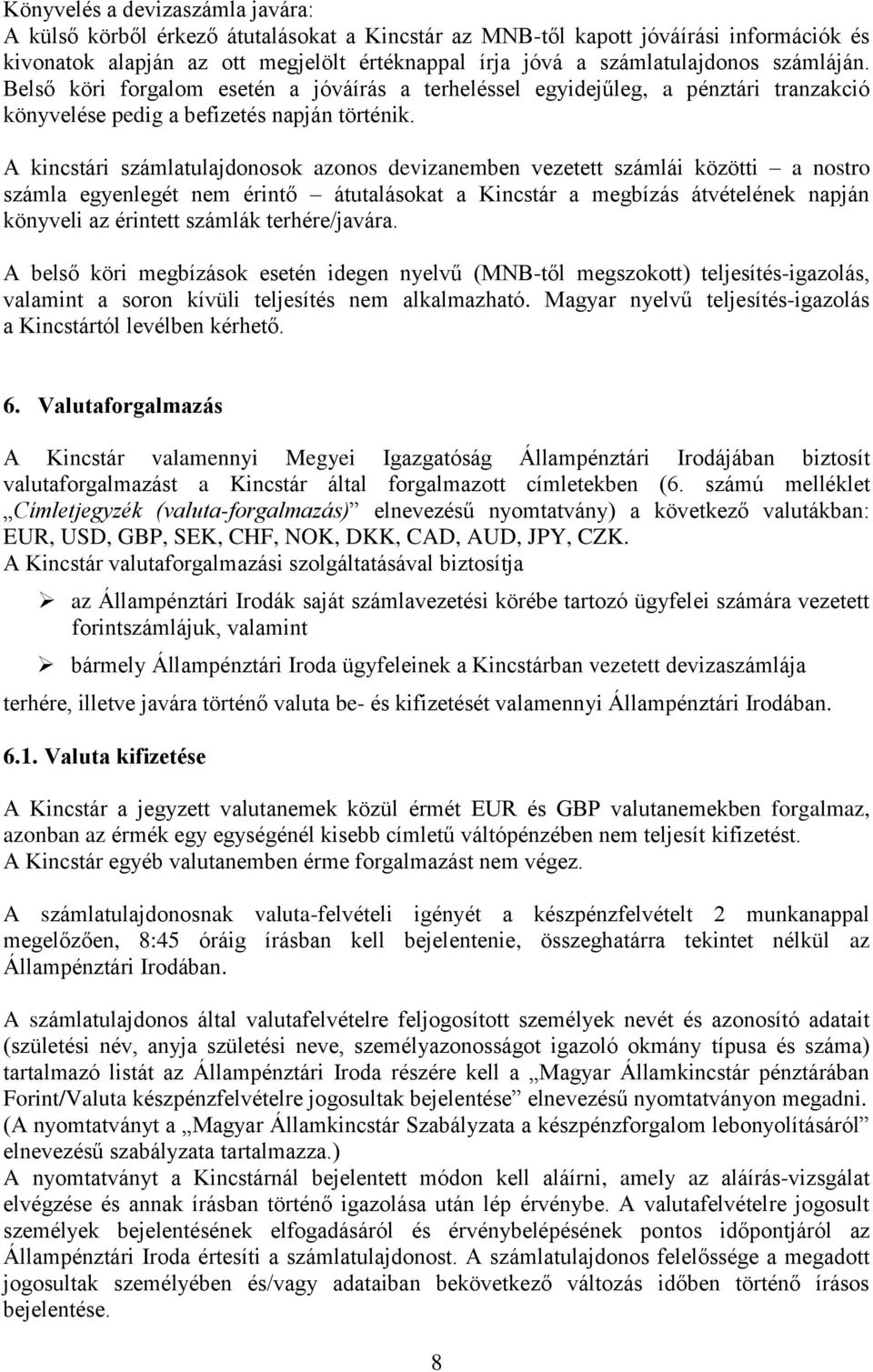 A kincstári számlatulajdonosok azonos devizanemben vezetett számlái közötti a nostro számla egyenlegét nem érintő átutalásokat a Kincstár a megbízás átvételének napján könyveli az érintett számlák