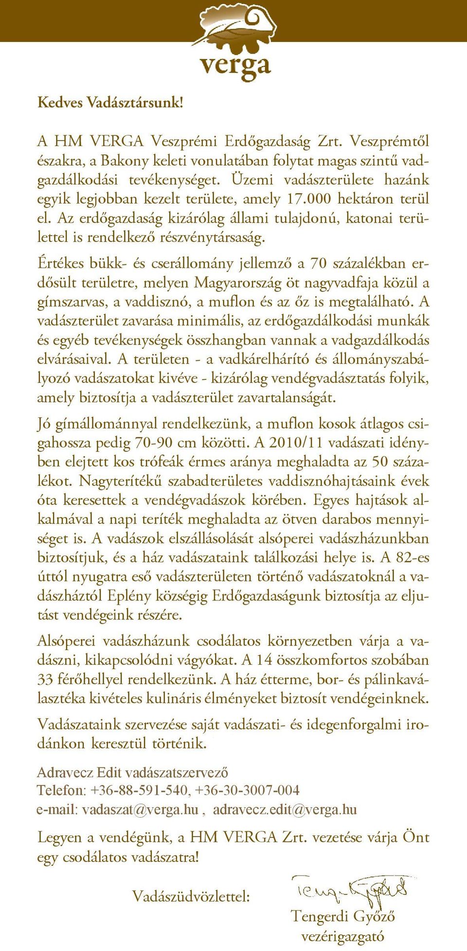 Értékes bükk- és cserállomány jellemzõ a 70 százalékban erdõsült területre, melyen Magyarország öt nagyvadfaja közül a gímszarvas, a vaddisznó, a muflon és az õz is megtalálható.