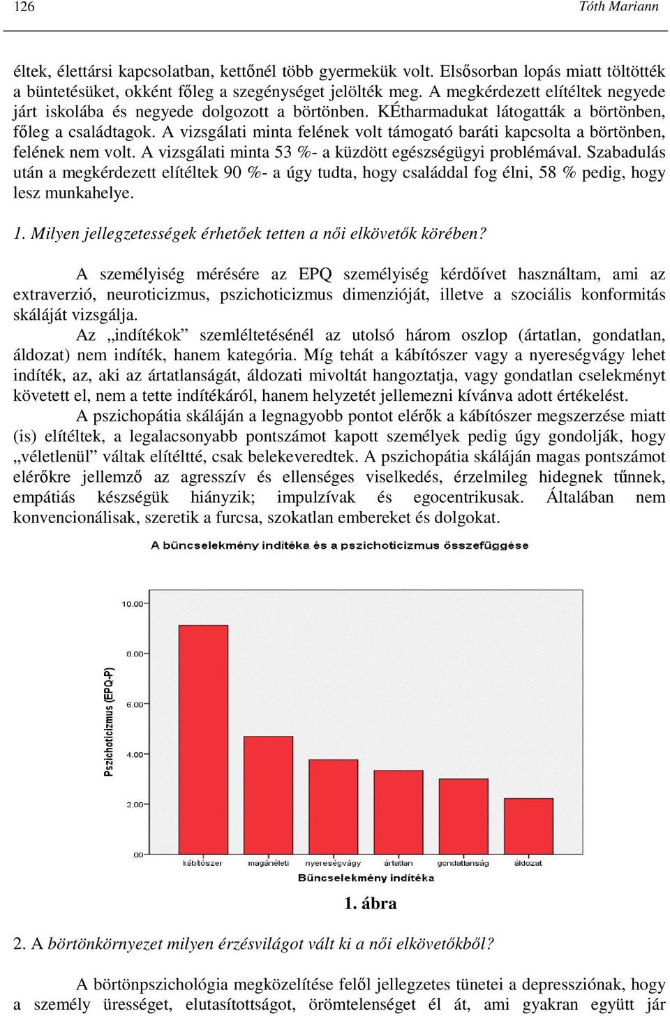 A vizsgálati minta felének volt támogató baráti kapcsolta a börtönben, felének nem volt. A vizsgálati minta 53 %- a küzdött egészségügyi problémával.