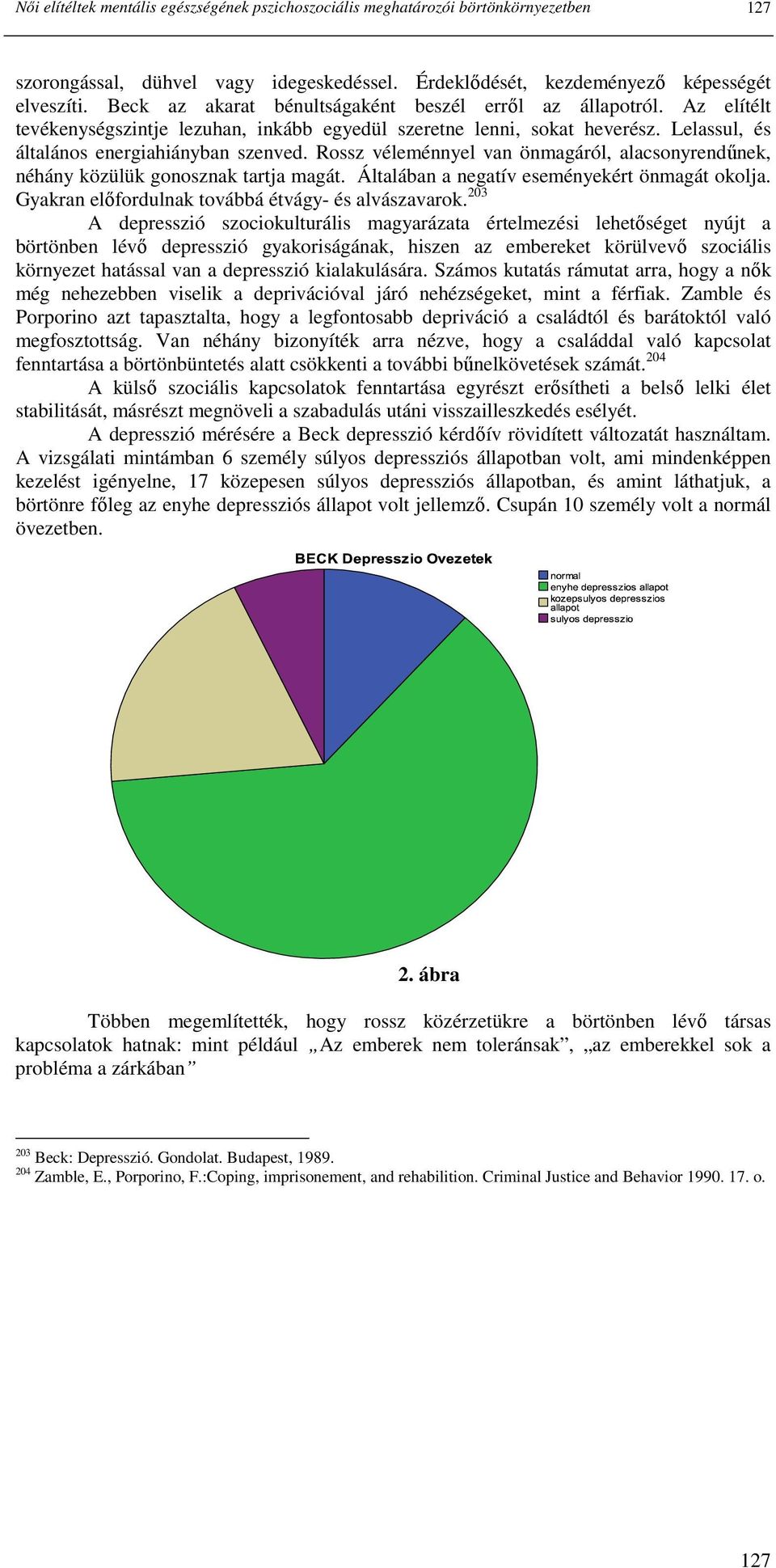 Rossz véleménnyel van önmagáról, alacsonyrendőnek, néhány közülük gonosznak tartja magát. Általában a negatív eseményekért önmagát okolja. Gyakran elıfordulnak továbbá étvágy- és alvászavarok.