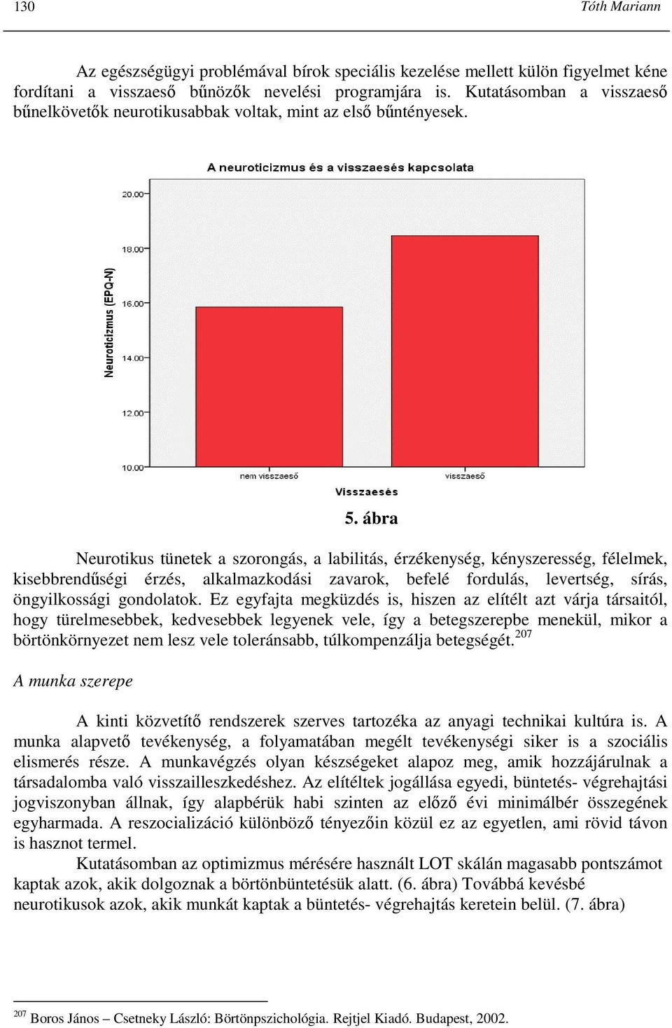 ábra Neurotikus tünetek a szorongás, a labilitás, érzékenység, kényszeresség, félelmek, kisebbrendőségi érzés, alkalmazkodási zavarok, befelé fordulás, levertség, sírás, öngyilkossági gondolatok.